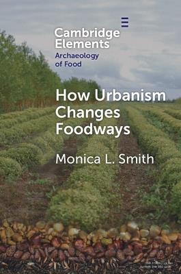How Urbanism Changes Foodways - Monica L. Smith - cover