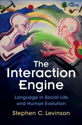 The Interaction Engine: Language in Social Life and Human Evolution - Stephen C. Levinson - cover