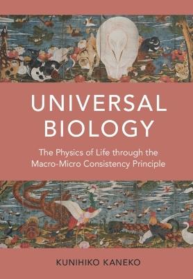 Universal Biology: The Physics of Life through the Macro-Micro Consistency Principle - Kunihiko Kaneko - cover