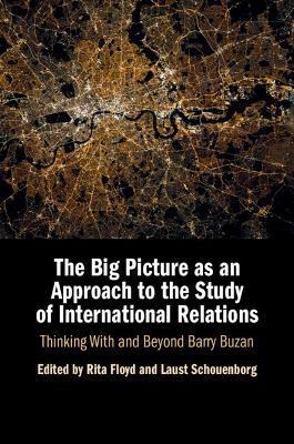 The Big Picture as an Approach to the Study of International Relations: Thinking With and Beyond Barry Buzan - cover