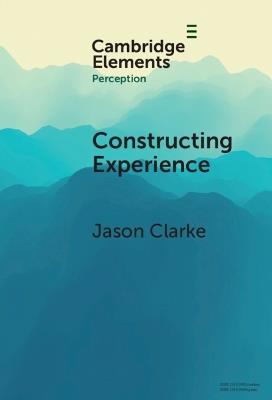 Constructing Experience: Expectation and Attention in Perception - Jason Clarke - cover