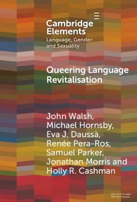 Queering Language Revitalisation: Navigating Identity and Inclusion among Queer Speakers of Minority Languages - John Walsh,Michael Hornsby,Eva J. Daussà - cover