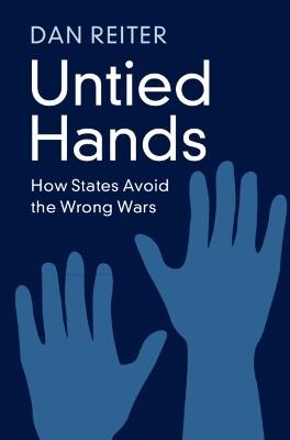 Untied Hands: How States Avoid the Wrong Wars - Dan Reiter - cover
