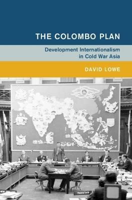 The Colombo Plan: Development Internationalism in Cold War Asia - David Lowe - cover
