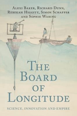 The Board of Longitude: Science, Innovation and Empire - Alexi Baker,Richard Dunn,Rebekah Higgitt - cover