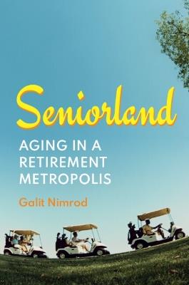 Seniorland: Aging in a Retirement Metropolis - Galit Nimrod - cover