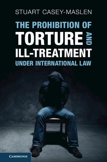 The Prohibition of Torture and Ill-Treatment under International Law