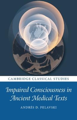 Impaired Consciousness in Ancient Medical Texts - Andrés Pelavski - cover