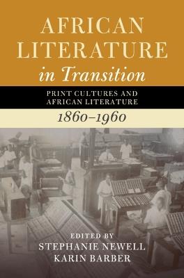 African Literature in Transition: Volume 3: Print Cultures and African Literature, 1860–1960 - cover