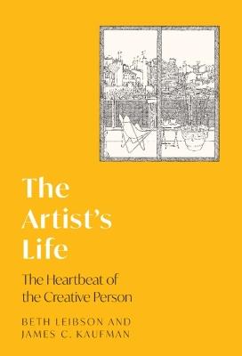 The Artist's Life: The Heartbeat of the Creative Person - Beth Leibson,James C. Kaufman - cover