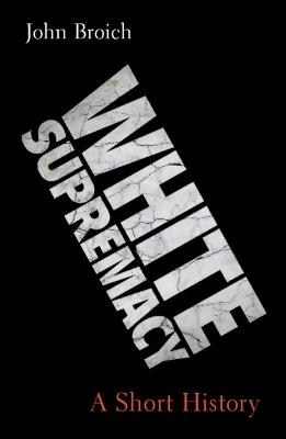 White Supremacy: A Short History - John Broich - cover