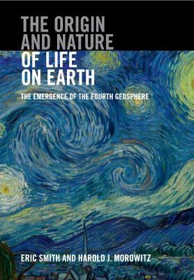 The Origin and Nature of Life on Earth: The Emergence of the Fourth Geosphere - Eric Smith,Harold J. Morowitz - cover