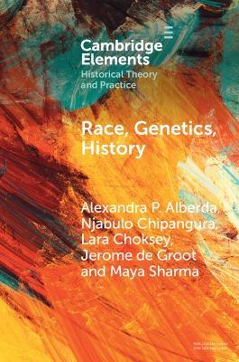 Race, Genetics, History: New Practices, New Approaches - Alexandra P. Alberda,Njabulo Chipangura,Lara Choksey - cover