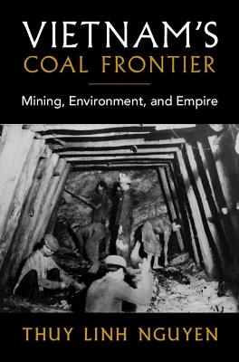 Vietnam's Coal Frontier: Mining, Environment, and Empire - Thuy Linh Nguyen - cover
