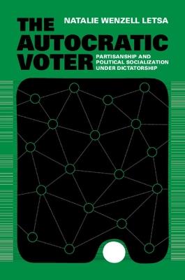 The Autocratic Voter: Partisanship and Political Socialization under Dictatorship - Natalie Wenzell Letsa - cover