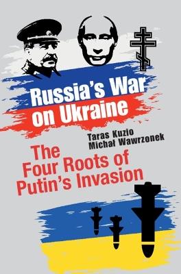 Russia's War on Ukraine: The Four Roots of Putin's Invasion - Taras Kuzio,Michał Wawrzonek - cover