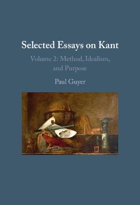 Selected Essays on Kant II: Volume 2: Method, Idealism, and Purpose - Paul Guyer - cover