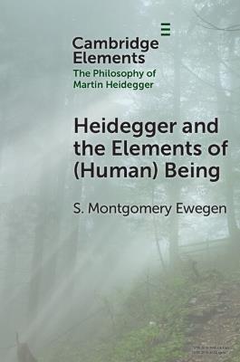 Heidegger and the Elements of (Human) Being - S. Montgomery Ewegen - cover