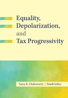 Equality, Depolarization, and Tax Progressivity - Satya R. Chakravarty,Palash Sarkar - cover