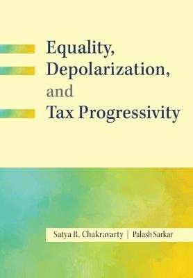 Equality, Depolarization, and Tax Progressivity - Satya R. Chakravarty,Palash Sarkar - cover