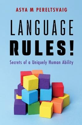 Language Rules!: Secrets of a Uniquely Human Ability - Asya M. Pereltsvaig - cover
