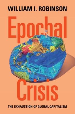 Epochal Crisis: The Exhaustion of Global Capitalism - William I. Robinson - cover
