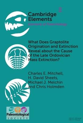 What Does Graptolite Origination and Extinction Reveal about the Cause of the Late Ordovician Mass Extinction? - Charles E. Mitchell,H. David Sheets,Michael J. Melchin - cover