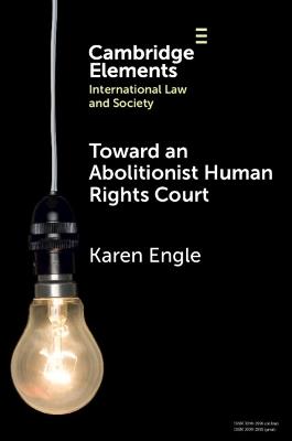 Toward an Abolitionist Human Rights Court: Rethinking Responses to Gendered and Racialized Violence - Karen Engle - cover