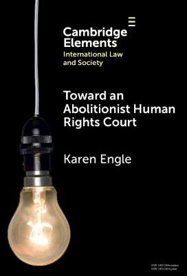 Toward an Abolitionist Human Rights Court: Rethinking Responses to Gendered and Racialized Violence - Karen Engle - cover