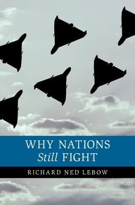 Why Nations Still Fight - Richard Ned Lebow - cover