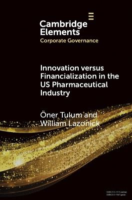 Innovation versus Financialization in the US Pharmaceutical Industry - Öner Tulum,William Lazonick - cover
