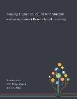 Shaping Higher Education With Students - Ways to Connect Research and Teaching - Alex Standen,Vincent Ch Tong,Mina Sotiriou - cover