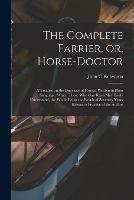 Libro in inglese The Complete Farrier, or, Horse-doctor: a Treatise on the Dieseases of Horses, Written in Plain Language, Which Those Who Can Read May Easily Understand, the Whole Being the Result of Seventry Years Extensive Practice of the Author  - John C Knowlson