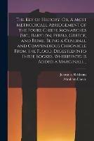 The Key of History. Or, A Most Methodicall Abridgement of the Foure Chiefe Monarches [sic], Babylon, Persia, Greece, and Rome [electronic Resource]. Being a Generall and Compendious Chronicle From the Flood. Digested Into Three Bookes. Whereunto Is...