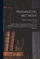 Libro in inglese Diagnostic Methods; a Guide for History Taking, Making of Routine Physical Examinations and the Usual Laboratory Tests Necessary for Students in Clinical Pathology, Hospital Internes, and Practicing Physicians 