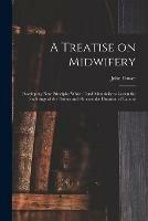 Libro in inglese A Treatise on Midwifery: Developing New Principles Which Tend Materially to Lessen the Sufferings of the Patient and Shorten the Duration of Labour  - John Power
