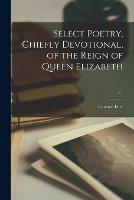 Select Poetry, Chiefly Devotional, of the Reign of Queen Elizabeth; v.1