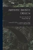 Libro inglese Artistic Bridge Design [microform]: a Systematic Treatise on the Design of Modern Bridges According to Aesthetic Principles Henry Grattan 1867-1948 Tyrrell , Thomas 1860-1929 Hastings