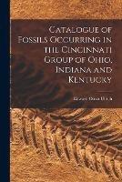 Libro in inglese Catalogue of Fossils Occurring in the Cincinnati Group of Ohio, Indiana and Kentucky  - Edward Oscar 1857-1944 Ulrich