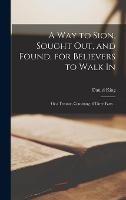 Libro in inglese A Way to Sion, Sought out, and Found, for Believers to Walk in: or a Treatise, Consisting of Three Parts ..  - Daniel King