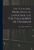 Libro in inglese The General Principles of Language, or, The Philosophy of Grammar  - Thomas Jaffray 1804-1866 Robertson