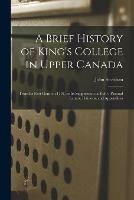 Libro in inglese A Brief History of King's College in Upper Canada [microform]: From Its First Germ in 1797, to Its Suppression in 1850; Pastoral Letters, Petitions, and Appendices  - John 1778-1867 Strachan