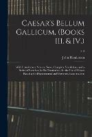 Caesar's Bellum Gallicum, (Books III. & IV.): With Introductory Notices, Notes, Complete Vocabulary and a Series of Exercises for Re-Translation, for the Use of Classes Reading for Departmental and University Examinations; 3-4