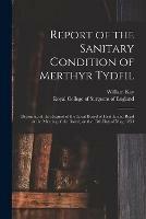 Report of the Sanitary Condition of Merthyr Tydfil: Drawn up at the Request of the Local Board of Health, and Read at the Meeting of the Board, on the 15th Day of May, 1854