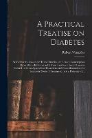 Libro in inglese A Practical Treatise on Diabetes: With Observations on the Tabes Diuretica, or Urinary Consumption Especially as It Occurs in Children: and on Urinary Fluxes in General: With an Appendix of Dissections and Cases Illustrative of a Successful Mode Of...  - Robert Venables
