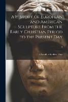 A History of European and American Sculpture From the Early Christian Period to the Present Day; 2