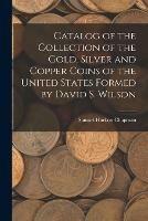 Libro in inglese Catalog of the Collection of the Gold, Silver and Copper Coins of the United States Formed by David S. Wilson  - Samuel Hudson Chapman
