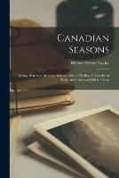 Libro in inglese Canadian Seasons [microform]: Spring, Summer, Autumn, Winter: With a Medley of Reveries in Verse and Prose and Other Curios  - William Henry Taylor