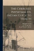 The Cherokee Physician, or, Indian Guide to Health - Richard Foreman - cover