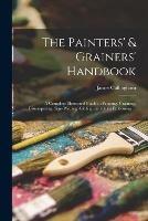 The Painters' & Grainers' Handbook: a Complete Illustrated Guide to Painting, Graining, Distempering, Sign-writing, Gilding, and Glass Embossing ... - James Callingham - cover